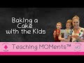 Teaching MOMents | Baking a Cake with the Kids