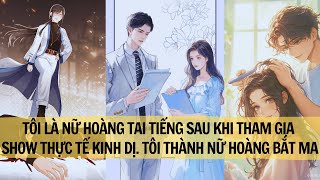 |FULL REVIEW| TÔI LÀ NỮ HOÀNG TẠI TIẾNG SAU KHI THAM GIA SHOW THỰC TẾ KINH DỊ THÀNH NỮ HOÀNG BẮT MA