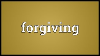 Forgiving Meaning