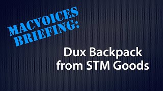 MV23232MacVoices #23232: MacVoices Briefing - The STM Goods Dux Backpack