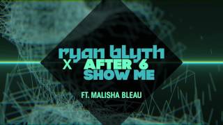 Ryan Blyth X After 6 Feat Malisha Bleau - Show Me Official Audio