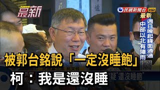 被郭台銘說「一定沒睡飽」 柯：我是還沒睡－民視新聞