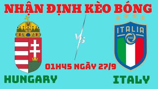 SOI KÈO HUNGARY VS ITALIA - 01H45 NGÀY 27/09/2022  - VÒNG BẢNG UEFA NATIONS LEAGUE 2022/23