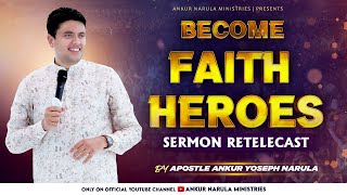 Become Faith Heroes || Sermon Re-telecast || Ankur Narula Ministries