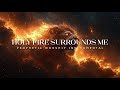 Holy Fire Surrounds Me: Powerful Prophetic Music