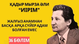 “Жалғыз анамнан басқа арқа сүйер адам болған емес”. Қ. Мырза Әли “Иірім” - 36 бөлім.