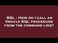 SQL : How do I call an Oracle SQL procedure from the command line?