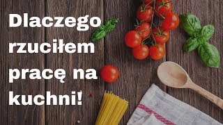 Rzuciłem pracę na kuchni! - Dlaczego