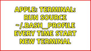 Apple: Terminal: run source ~/.bash_profile every time start new terminal (2 Solutions!!)