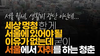 (※시청자댓글) 세상 멍청한 게 서울에 있어야 될 이유가 없는데 굳이 서울에서 자취를 하는 청춘이지요.