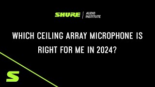 Which Ceiling Array Microphone is Right for Me in 2024? | Shure Webinar