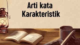 ARTI KATA KARAKTERISTIK (Apa Itu Karakteristik)