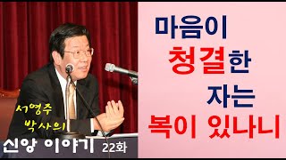 [서영주 박사의 신앙 이야기] 22화_마음이 청결한 자는 복이 있나니/ 하나님과 맘몬, 누구를 모실 것인가?