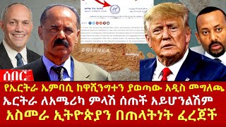 ኤርትራ ለአሜሪካ ምላሽ ሰጠች፤ የኤርትራ ኤምባሲ ከዋሺንግተን አዲስ መግለጫ፤ ኢሳያስ ስለኢትዮጵያ ጠላትነት Ethiopia Eritrea