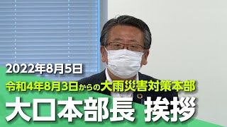 2022/08/05 令和４年８月３日からの大雨災害対策本部（仮称） 大口本部長挨拶