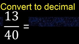 Convert 13/40 to decimal . How To Convert Decimals to Fractions