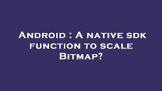 Android : A native sdk function to scale Bitmap?