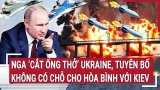 Thời sự quốc tế: Nga ‘cắt ống thở’ Ukraine, tuyên bố không có chỗ cho hòa bình với Kiev