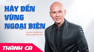 HÃY ĐẾN VÙNG NGOẠI BIÊN - PHAN ĐINH TÙNG - NHẠC THÁNH CA MỚI NHẤT