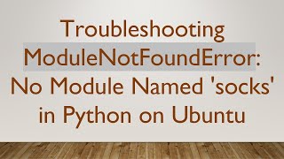 Troubleshooting ModuleNotFoundError: No Module Named 'socks' in Python on Ubuntu