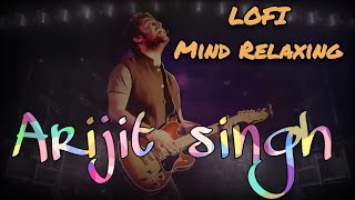 Arijit Singh Sad Mashup 2023 | Arijit Singh Lofi Remix Slowed Reverb | Sad Lofi Mashup | Lofi Remix