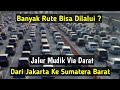 Jalur Mudik Via Darat Dari Jakarta Ke Sumatera Barat | Berikut Pilihan Rute Yang Bisa Dilalui !