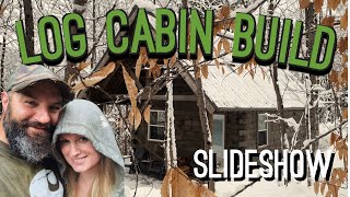 OFF GRID LOG CABIN BUILD/SLIDESHOW START TO FINISH