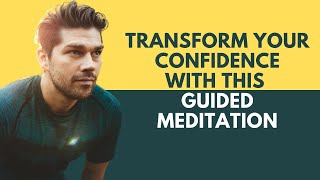 Transform Your Confidence With This Guided Meditation - The Fearless Man