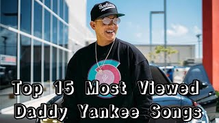 Top 15 Most Viewed Daddy Yankee Songs