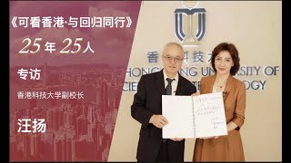 《可看香港·與回歸同行》25年·25人｜ 香港科技大學副校長汪揚