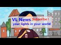 VL News your lights in your world Subscribe!