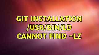 Git installation: /usr/bin/ld: cannot find -lz (2 Solutions!!)