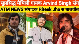 सुप्रसिद्ध मैथिली गायक Arvind Singh संग @atmnews23  के संपादक @Riteekjha  के साथ #podcast