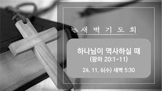 24.11.6(수) 하나님이 역사하실 때 / 왕하 20:1-11 / 박종철 목사