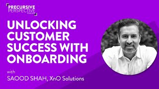 Precursive Podcast S3 E15 | Unlocking Customer Success with Customer Onboarding | Saood Shah