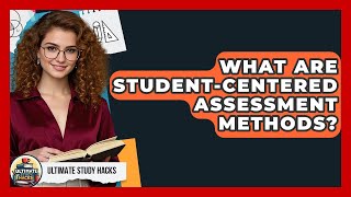 What Are Student-Centered Assessment Methods? - Ultimate Study Hacks