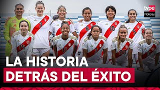Selección Peruana Femenina Sub-20: sacrificio, disciplina y talento son las bases del equipo