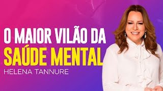 Helena Tannure | O VILÃO DA SAÚDE MENTAL