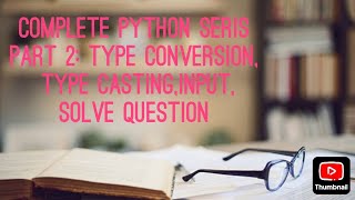 Complete Python Seris | Part 2 : Type Conversion, Type Casting, Input , Solve question