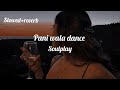 pani wala dance (slowed+reverb)