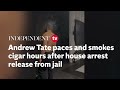 andrew tate paces and smokes cigar hours after house arrest release from jail