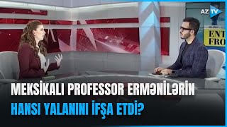 Ermənilər özlərini yenə biabır etdilər: meksikalı professor Ermənistanın yalanlarını ifşa etdi