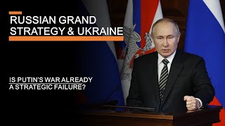 Russia's Grand Strategy and Ukraine - Is Putin's war already a strategic failure?