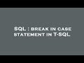 SQL : break in case statement in T-SQL