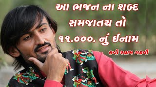 આ ભજનમાં શબ્દો સમજાય તો 11000 નુ  ઈનામ છે. કવી  શ્યામ ગઢવી