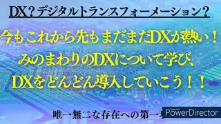 [2022vol.93]DX?デジタルトランスフォーメーション？今もこれからもまだまだDXが熱い！みのまわりのDXについて学び、DXをどんどん導入していこう！～唯一無二な存在への第一歩～【サポートK】