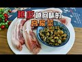 五花肉这一个客家吃法太香了，一开盖香飘2条街，孩子都主动添饭