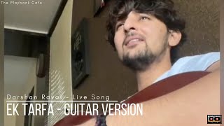 Ek Tarfa - Guitar Version | Darshan Raval - Live Song | Romantic Song 2020 | The Playback Cafe