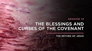 The Blessings and Curses of the Covenant // THE RETURN OF JESUS: Episode 13