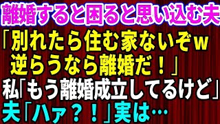 【スカッとする話】私が離婚されると困るだろうと思い込む夫「別れたら住む家ないな！逆らうなら離婚だ」→離婚届にサインしてニヤつきながら渡してきたので即役所に提出してやった結果【修羅場】